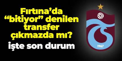 Trabzonspor'da "bitiyor" denilen transfer çıkmazda mı? İşte son durum
