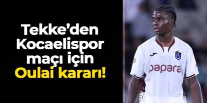 Trabzonspor'da Fatih Tekke'den Kocaelispor maçı için Christ Oulai kararı