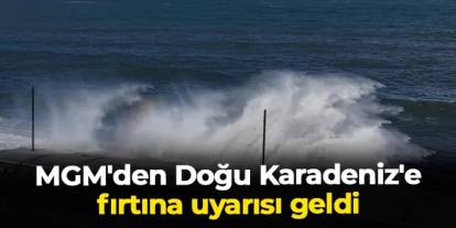 MGM'den Doğu Karadeniz'e fırtına uyarısı geldi