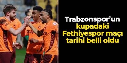 Trabzonspor'un Türkiye Kupası'ndaki Fethiyespor maçı tarihi açıklandı