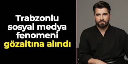 Trabzonlu fenomen Bilal Hancı gözaltına alındı