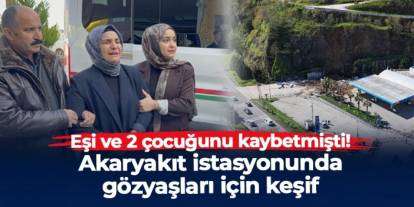 Eşini ve 2 çocuğunu kaybetmişti: Samsun'da akaryakıt istasyonunda gözyaşları içinde keşif