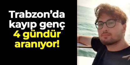 Trabzon'da 4 gündür kayıp olan Enes Terzi aranıyor!