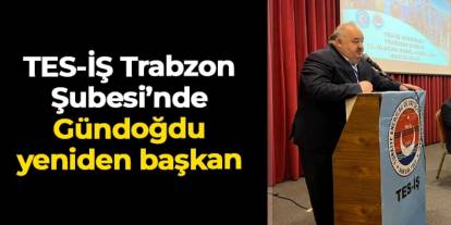 TES-İŞ Trabzon Şubesi’nde Cengizhan Gündoğdu yeniden başkan