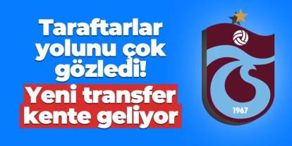Taraftar yolunu çok gözledi! Trabzonspor'un yeni transferi geliyor