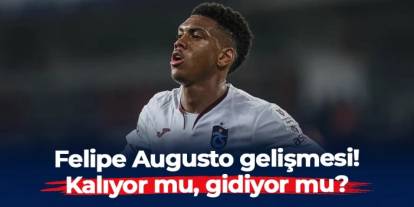 Trabzonspor'da Felipe Augusto gelişmesi! Kalıyor mu, gidiyor mu?