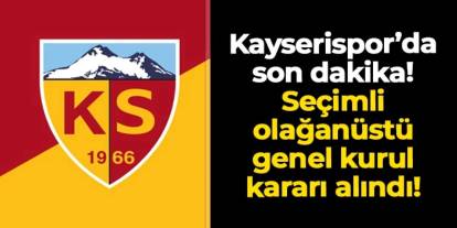 Süper Lig ekiplerinden Kayserispor'da olağanüstü seçim kararı!