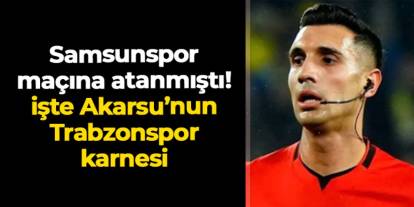 Samsunspor - Trabzonspor maçına Alper Akarsu atandı! İşte karnesi