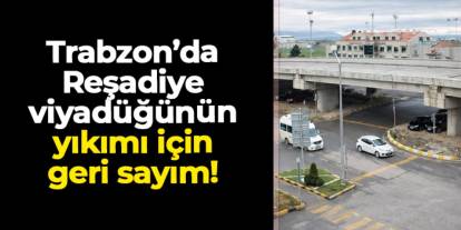 Trabzon'da Reşadiye viyadüğünün yıkımı için geri sayım