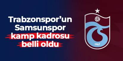 Trabzonspor'da Samsunspor maçı kamp kadrosu belli oldu