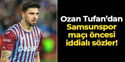 Ozan Tufan Samsunspor maçı öncesi konuştu! "Galip geleceğimizi düşünüyorum"