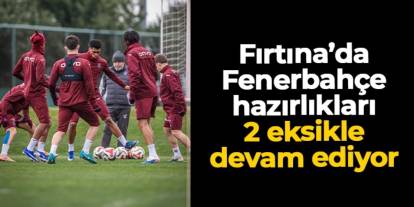 Trabzonspor, Fenerbahçe'ye hazırlanıyor: 2 eksik var