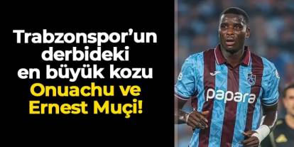 Trabzonspor'da Onuachu–Muçi ikilisi Fenerbahçe'ye karşı en büyü kozu