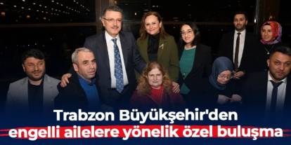 Trabzon Büyükşehir'den engelli ailelere yönelik özel buluşma