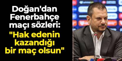 Trabzonspor'da Başkan Ertuğrul Doğan'dan Fenerbahçe maçı sözleri: "Hak edenin kazandığı bir maç olsun"