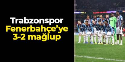 Trabzonspor Fenerbahçe'ye 3-2 mağlup