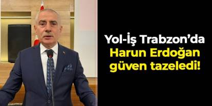 Yol-İş Trabzon 2 No’lu Şube’de Harun Erdoğan güven tazeledi: Yeni yönetim kurulu belli oldu