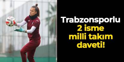 Trabzonsporlu Gamze Nur Yaman ve Birgül Sadıkoğlu'na A Milli Takım daveti
