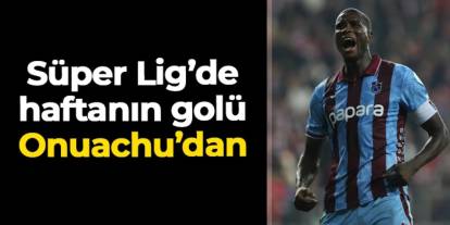 Süper Lig'de 22. haftanın en güzel golü Paul Onuachu'dan