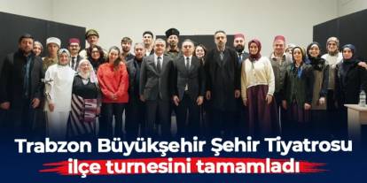 Trabzon Büyükşehir Belediyesi Şehir Tiyatrosu ilçe turnesini tamamladı