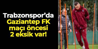 Trabzonspor'da Visca ve Zubkov Gaziantep deplasmanında yok