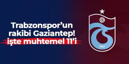 Trabzonspor'un rakibi Gaziantep FK! İşte muhtemel 11