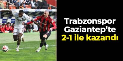 Trabzonspor Gaziantep FK'yı 2-1 ile geçti