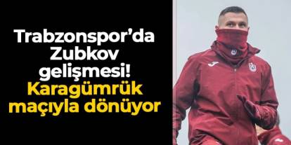Trabzonspor'da Zubkov gelişmesi! Karagümrük maçıyla dönüyor