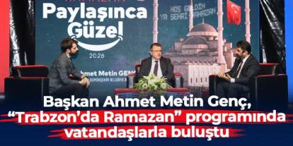 Başkan Ahmet Metin Genç, “Trabzon’da Ramazan” programında vatandaşlarla buluştu