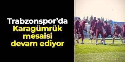 Trabzonspor'da Karagümrük mesaisi devam ediyor