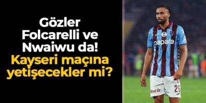 Trabzonspor'da Kayserispor maçı öncesi gözler Folcarelli ve Nwaiwu'da