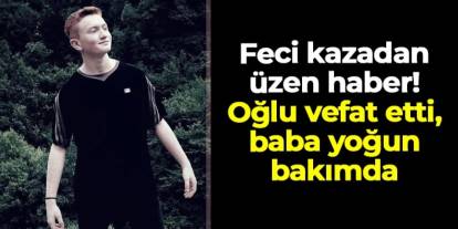 Trabzon'da feci kazadan üzen haber: Enes Kınalı vefat etti, babası İsmail Kınalı yoğun bakımda