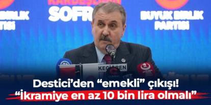 BBP lideri Mustafa Destici: “Emekli ikramiyesi en az 10 bin lira olmalı”