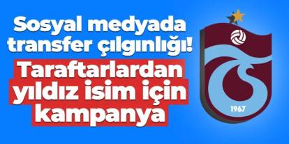 Sosyal medyada transfer çılgınlığı! Trabzonsporlu taraftarlardan yıldız isim için kampanya
