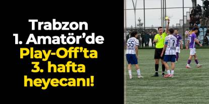 Trabzon 1. Amatör Play-Off Grubu'nda 3. hafta heyecanı