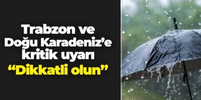 MGM'den Trabzon, Rize, Giresun ve Ordu'ya kritik uyarı! "Dikkatli olun"