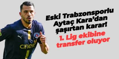 Eski Trabzonsporlu Aytaç Kara'dan sürpriz! 1. Lig ekibiyle imzalıyor