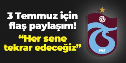 Trabzonspor'dan flaş 3 Temmuz paylaşımı! "Her sene tekrar edeceğiz..."