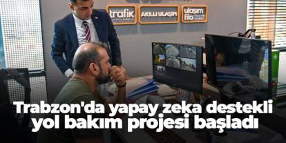 Trabzon'da yapay zeka destekli yol bakım projesi başladı
