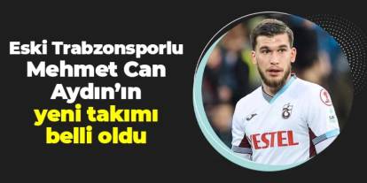 Eski Trabzonsporlu Mehmet Can Aydın yeni takımına imzayı attı
