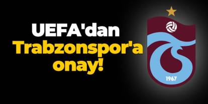 UEFA'dan Trabzonspor'a onay!