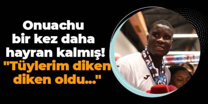 Trabzonspor'da Onuachu bir kez daha hayran kalmış! "Tüylerim diken diken oldu..."