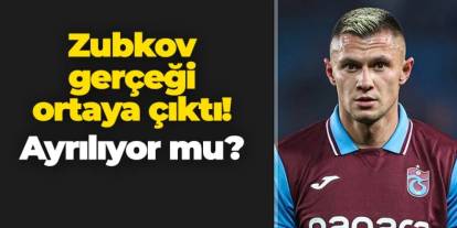 Trabzonspor'da Zubbkov gerçeği ortaya çıktı! Ayrılıyor mu?