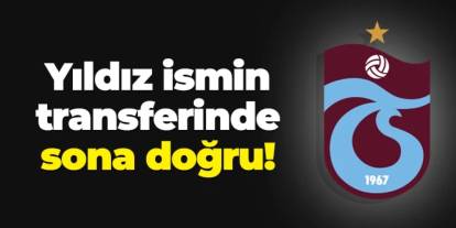 Trabzonspor yıldız ismin transferinde sona yaklaştı!