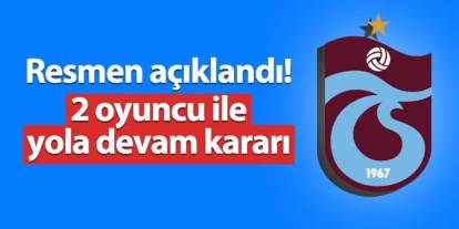 Trabzonspor resmen açıkladı! 2 oyuncu ile devam edilecek