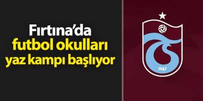 Trabzonspor'da futbol okulları için yaz kampı başlıyor
