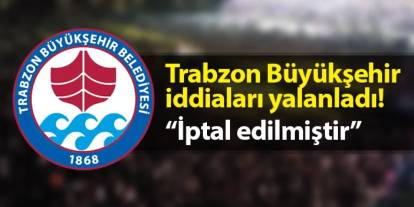 Trabzon Büyükşehir Belediyesi'nden iddialara yanıt! "Tüm etkinlikler iptal edilmiştir"