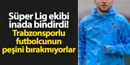 Süper Lig ekibi inada bindirdi! Trabzonsporlu oyuncunun peşini bırakmıyorlar
