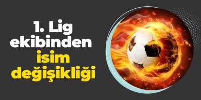1.Lig ekibi ismini değiştirdiğini açıkladı!