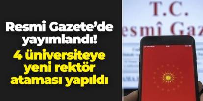 Resmi Gazete'de yayımlandı! 4 üniversiteye yeni rektör ataması